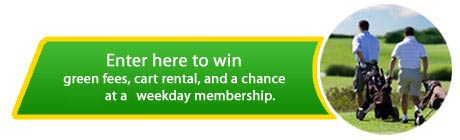 Enter here to win green fees, cart rental, and a chance at a 2008 weekday membership.